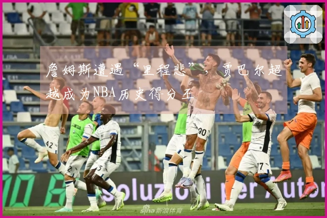 詹姆斯遭遇“里程悲”，贾巴尔超越成为NBA历史得分王